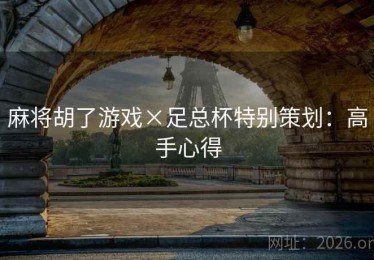 麻将胡了游戏×足总杯特别策划：高手心得