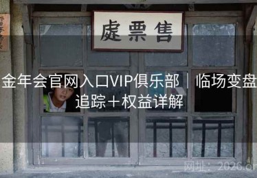 金年会官网入口VIP俱乐部｜临场变盘追踪＋权益详解