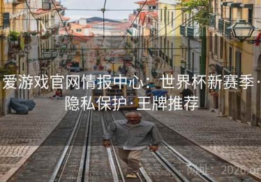 爱游戏官网情报中心：世界杯新赛季·隐私保护·王牌推荐