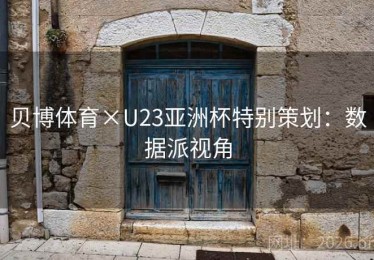 贝博体育×U23亚洲杯特别策划：数据派视角