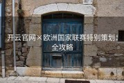 开云官网×欧洲国家联赛特别策划：全攻略