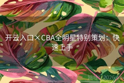 开云入口×CBA全明星特别策划：快速上手