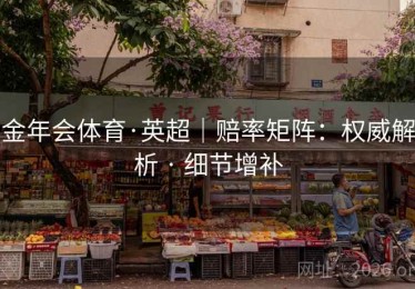 金年会体育·英超｜赔率矩阵：权威解析 · 细节增补