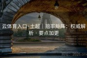 云体育入口·土超｜赔率矩阵：权威解析 · 要点加更