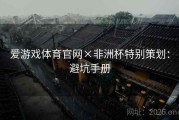 爱游戏体育官网×非洲杯特别策划：避坑手册