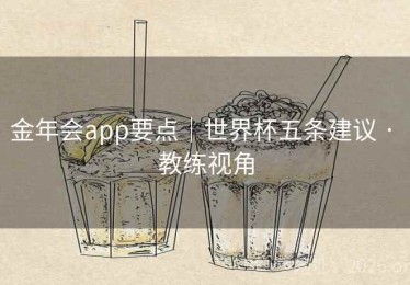 金年会app要点｜世界杯五条建议 · 教练视角