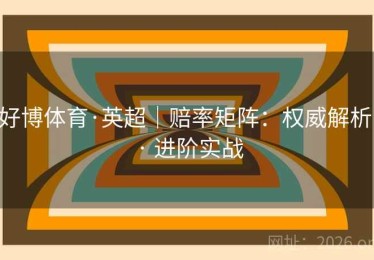 好博体育·英超｜赔率矩阵：权威解析 · 进阶实战
