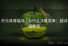 开元体育临场｜ATP总决赛跟单：超详细教程