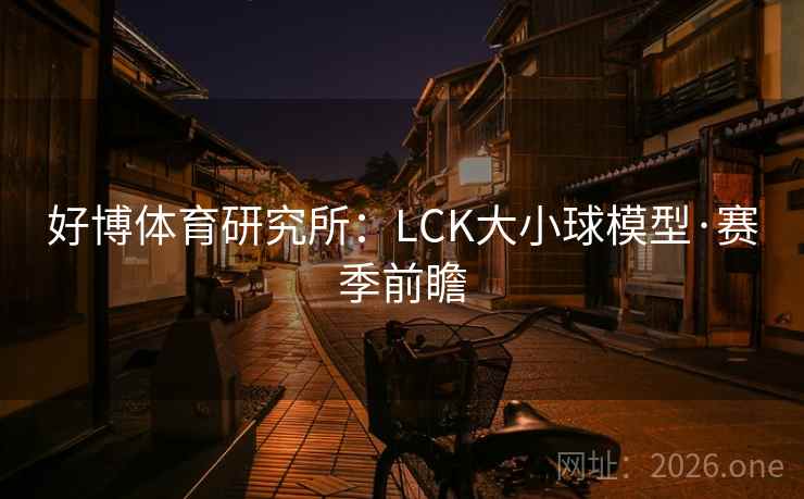 好博体育研究所:LCK大小球模型·赛季前瞻 好博体育研究所:LCK大小球模型·赛季前瞻
