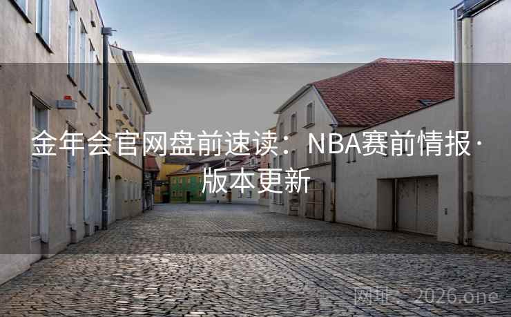 金年会官网盘前速读：NBA赛前情报·版本更新
