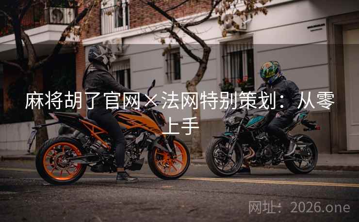 麻将胡了官网×法网特别策划:从零上手 麻将胡了官网×法网特别策划:从零上手