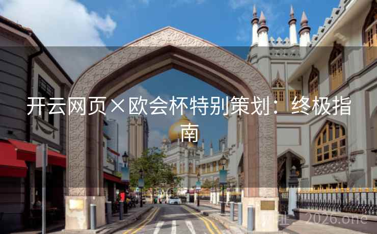 开云网页×欧会杯特别策划:终极指南 开云网页×欧会杯特别策划:终极指南