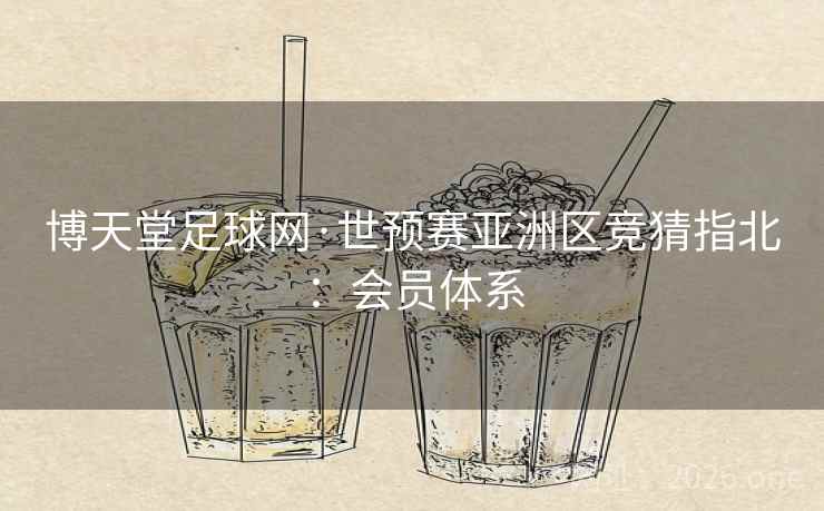 博天堂足球网·世预赛亚洲区竞猜指北：会员体系