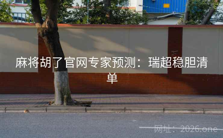 麻将胡了官网专家预测：瑞超稳胆清单