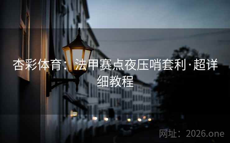 杏彩体育：法甲赛点夜压哨套利·超详细教程