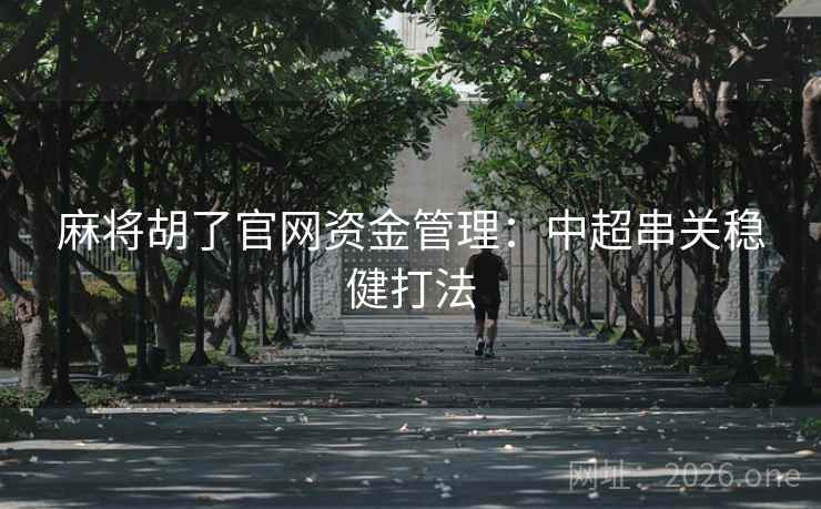 麻将胡了官网资金管理：中超串关稳健打法