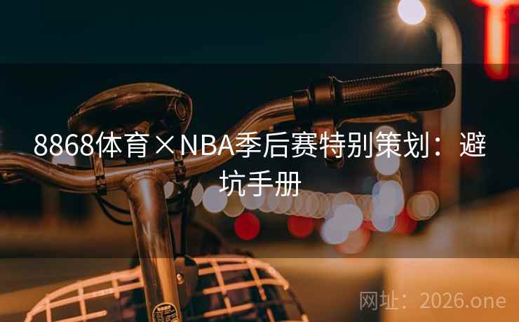 8868体育×NBA季后赛特别策划：避坑手册