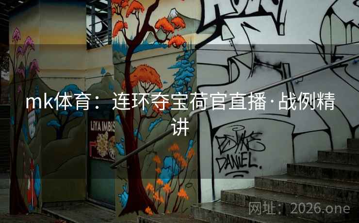 mk体育:连环夺宝荷官直播·战例精讲 mk体育:连环夺宝荷官直播·战例精讲