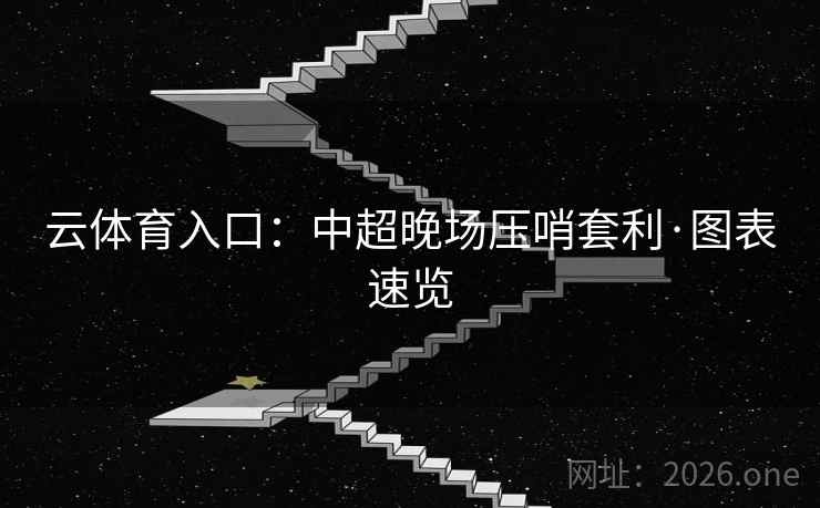 云体育入口：中超晚场压哨套利·图表速览