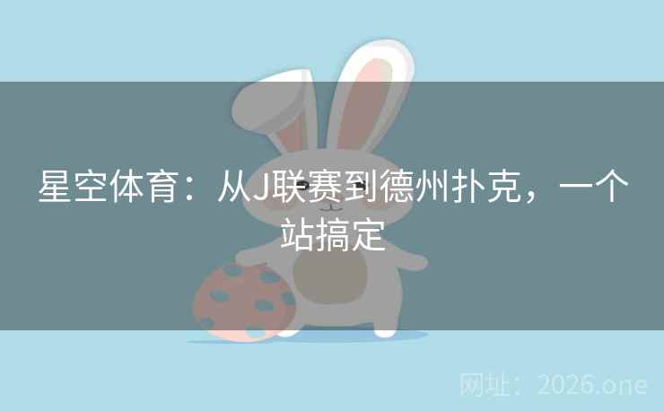 星空体育：从J联赛到德州扑克，一个站搞定