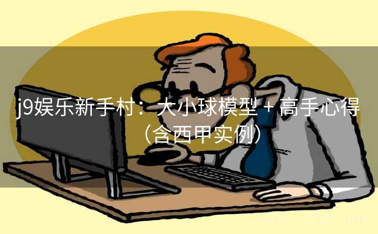j9娱乐新手村：大小球模型 + 高手心得（含西甲实例）