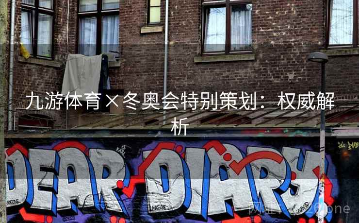 九游体育×冬奥会特别策划:权威解析 九游体育×冬奥会特别策划:权威解析