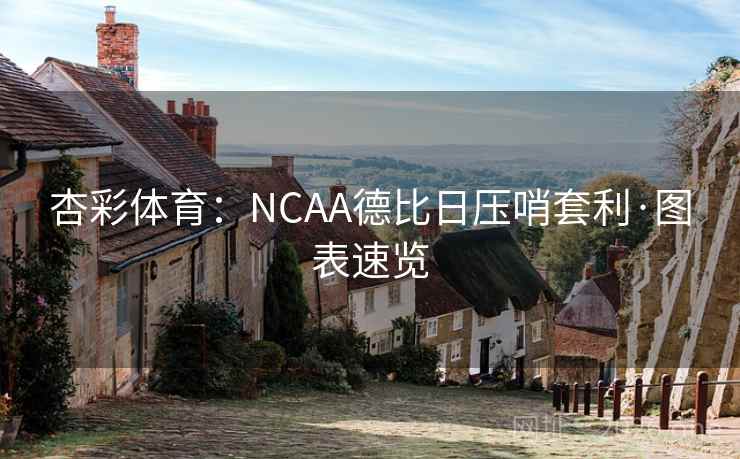 杏彩体育:NCAA德比日压哨套利·图表速览 杏彩体育:NCAA德比日压哨套利·图表速览